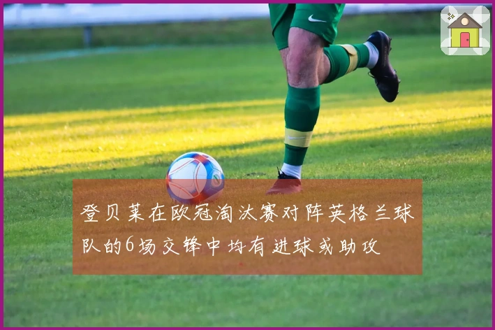 登贝莱在欧冠淘汰赛对阵英格兰球队的6场交锋中均有进球或助攻