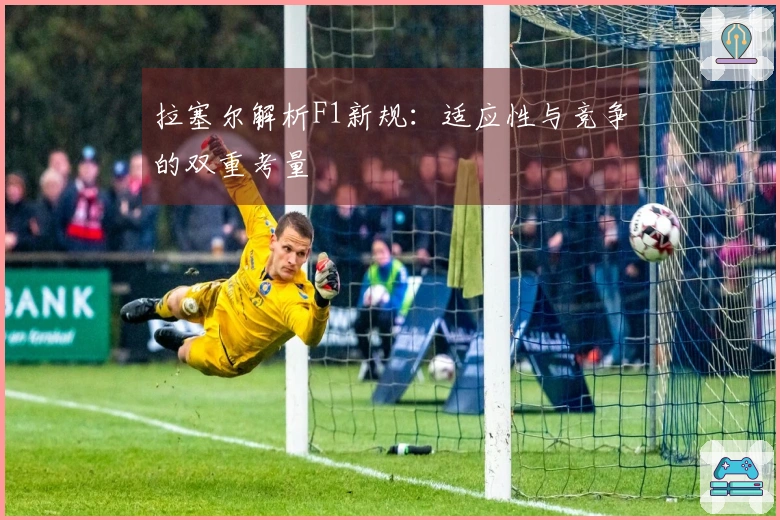 拉塞尔解析F1新规：适应性与竞争的双重考量